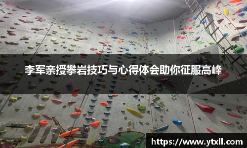 李军亲授攀岩技巧与心得体会助你征服高峰