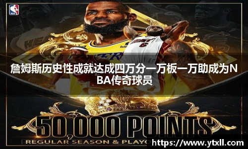 詹姆斯历史性成就达成四万分一万板一万助成为NBA传奇球员