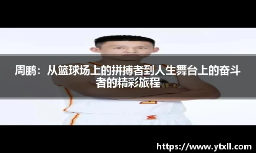 周鹏：从篮球场上的拼搏者到人生舞台上的奋斗者的精彩旅程
