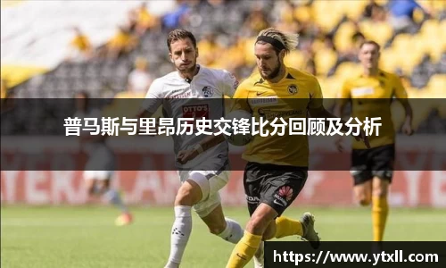 普马斯与里昂历史交锋比分回顾及分析