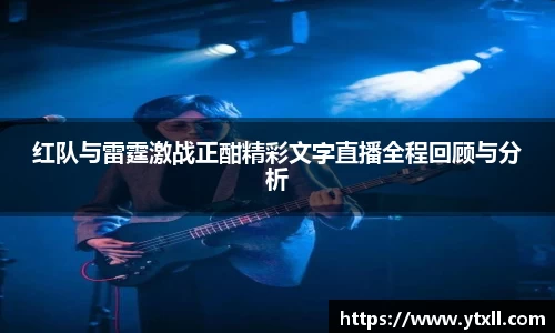 红队与雷霆激战正酣精彩文字直播全程回顾与分析