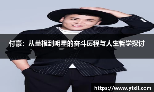 付豪：从草根到明星的奋斗历程与人生哲学探讨