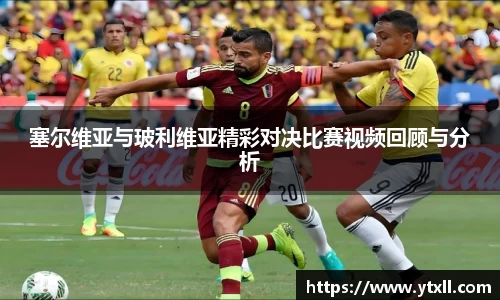 塞尔维亚与玻利维亚精彩对决比赛视频回顾与分析