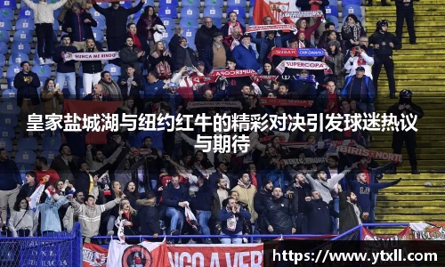 皇家盐城湖与纽约红牛的精彩对决引发球迷热议与期待