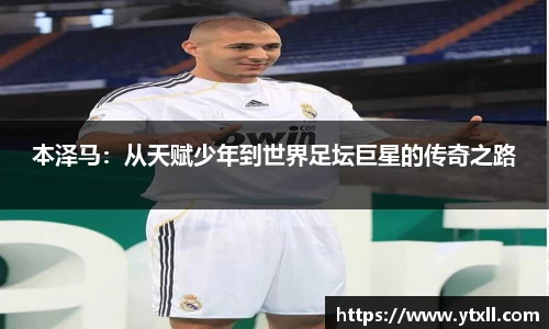 本泽马：从天赋少年到世界足坛巨星的传奇之路