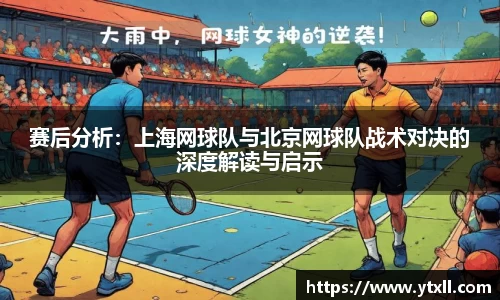 赛后分析：上海网球队与北京网球队战术对决的深度解读与启示