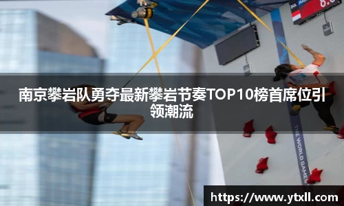 南京攀岩队勇夺最新攀岩节奏TOP10榜首席位引领潮流