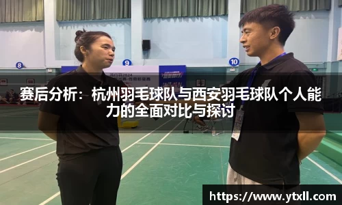 赛后分析：杭州羽毛球队与西安羽毛球队个人能力的全面对比与探讨